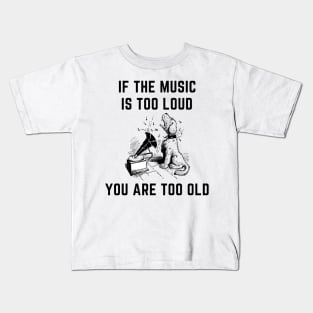 If the music is too loud you are too old Kids T-Shirt